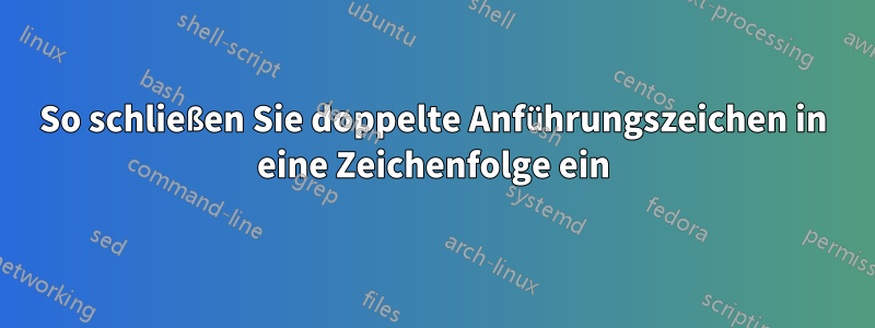 So schließen Sie doppelte Anführungszeichen in eine Zeichenfolge ein