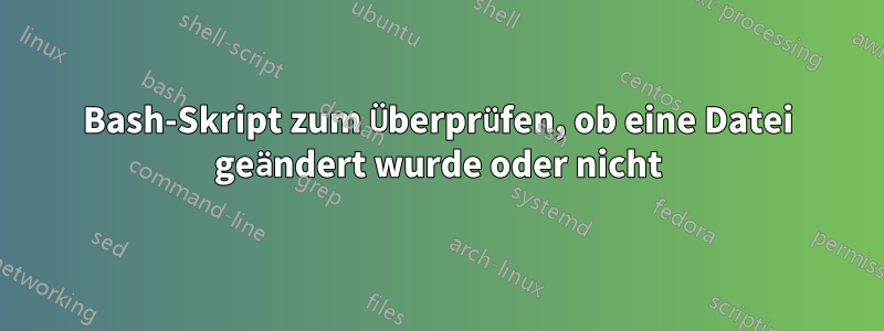 Bash-Skript zum Überprüfen, ob eine Datei geändert wurde oder nicht