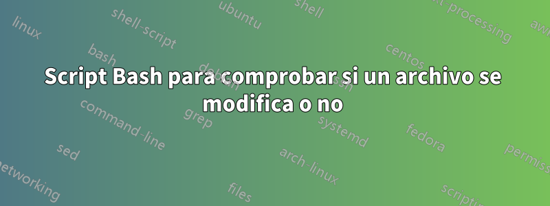 Script Bash para comprobar si un archivo se modifica o no