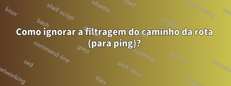 Como ignorar a filtragem do caminho da rota (para ping)?