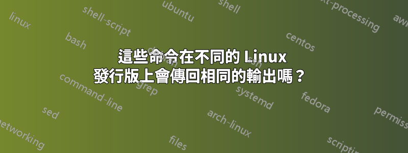 這些命令在不同的 Linux 發行版上會傳回相同的輸出嗎？ 