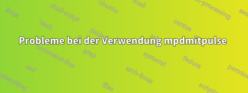 Probleme bei der Verwendung mpdmitpulse