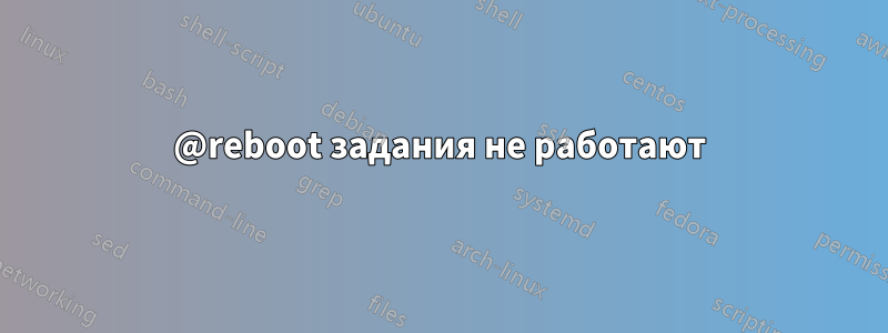 @reboot задания не работают