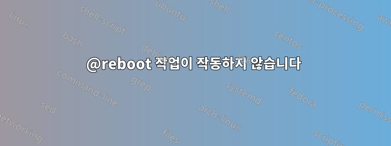 @reboot 작업이 작동하지 않습니다