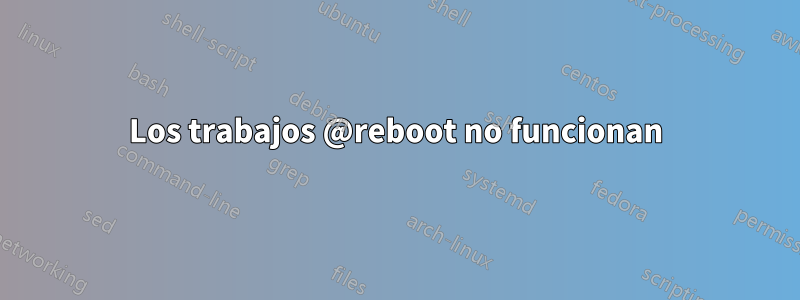 Los trabajos @reboot no funcionan