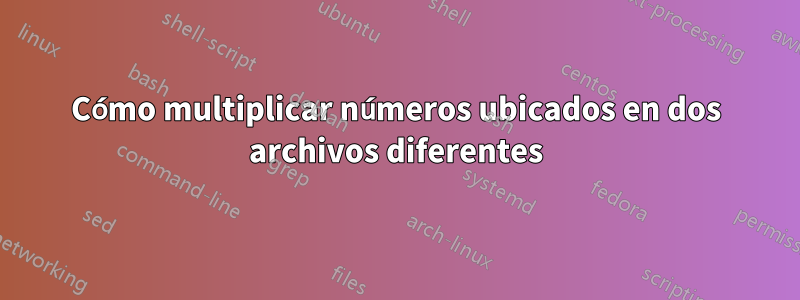 Cómo multiplicar números ubicados en dos archivos diferentes