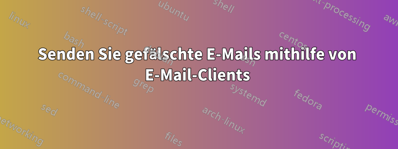 Senden Sie gefälschte E-Mails mithilfe von E-Mail-Clients