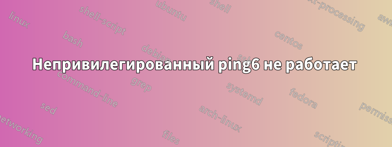 Непривилегированный ping6 не работает