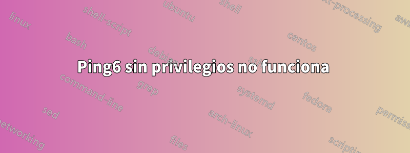 Ping6 sin privilegios no funciona