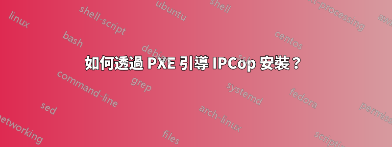 如何透過 PXE 引導 IPCop 安裝？