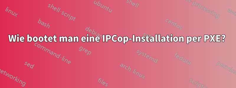 Wie bootet man eine IPCop-Installation per PXE?