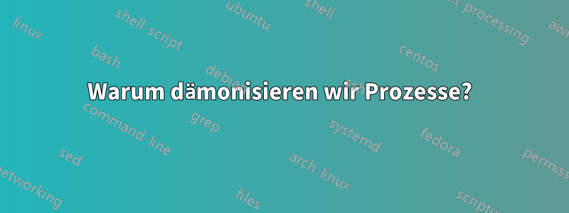 Warum dämonisieren wir Prozesse? 