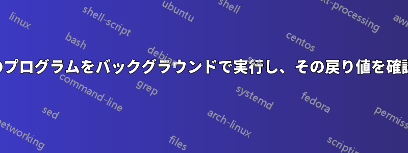 複数のプログラムをバックグラウンドで実行し、その戻り値を確認する