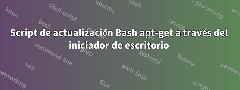 Script de actualización Bash apt-get a través del iniciador de escritorio