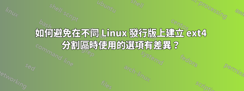 如何避免在不同 Linux 發行版上建立 ext4 分割區時使用的選項有差異？