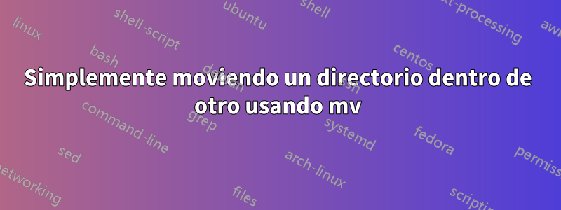 Simplemente moviendo un directorio dentro de otro usando mv