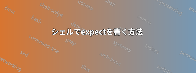 シェルでexpectを書く方法