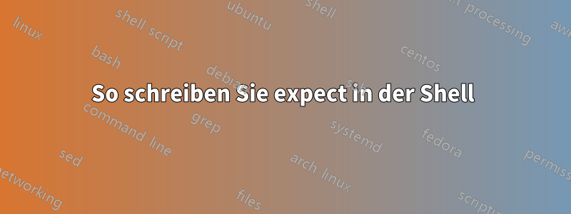 So schreiben Sie expect in der Shell