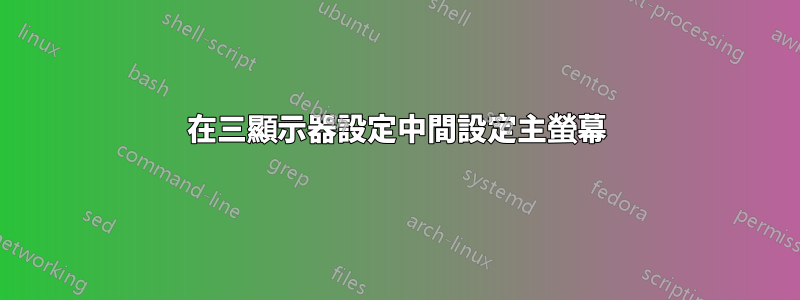 在三顯示器設定中間設定主螢幕