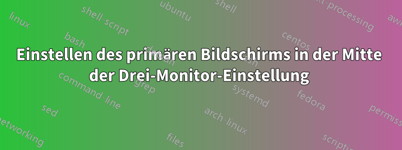 Einstellen des primären Bildschirms in der Mitte der Drei-Monitor-Einstellung