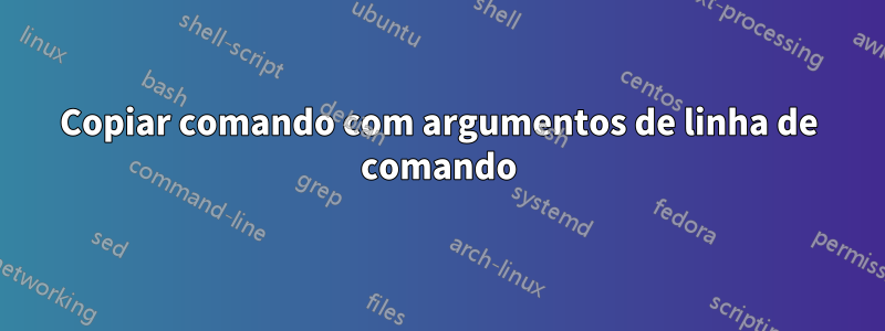 Copiar comando com argumentos de linha de comando