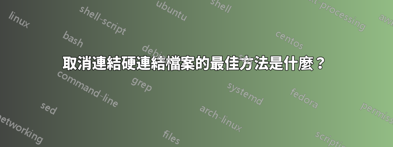 取消連結硬連結檔案的最佳方法是什麼？