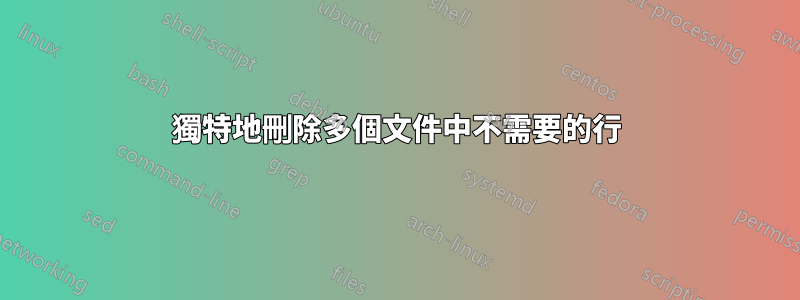 獨特地刪除多個文件中不需要的行