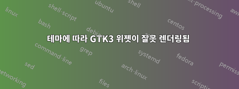 테마에 따라 GTK3 위젯이 잘못 렌더링됨