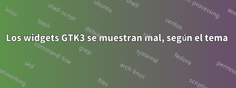 Los widgets GTK3 se muestran mal, según el tema