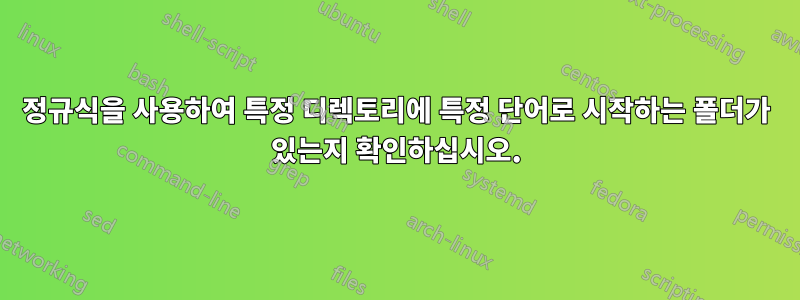 정규식을 사용하여 특정 디렉토리에 특정 단어로 시작하는 폴더가 있는지 확인하십시오.