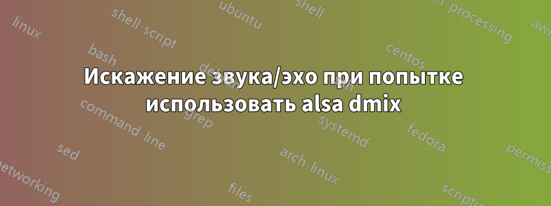 Искажение звука/эхо при попытке использовать alsa dmix