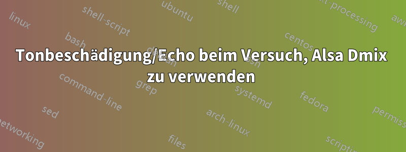 Tonbeschädigung/Echo beim Versuch, Alsa Dmix zu verwenden