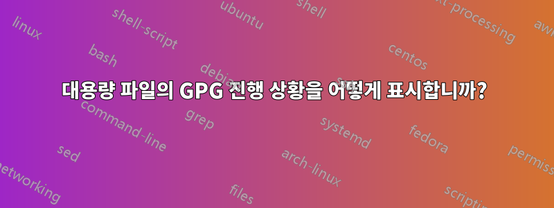 대용량 파일의 GPG 진행 상황을 어떻게 표시합니까?