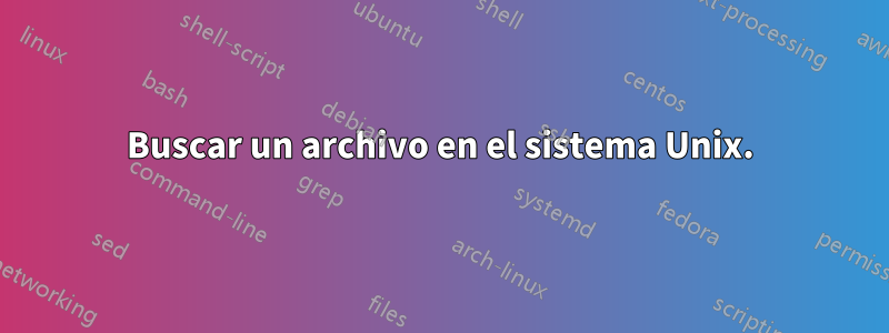 Buscar un archivo en el sistema Unix.