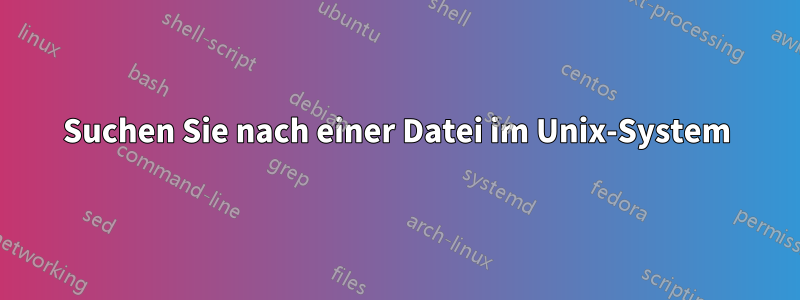 Suchen Sie nach einer Datei im Unix-System