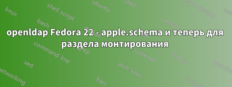 openldap Fedora 22 - apple.schema и теперь для раздела монтирования