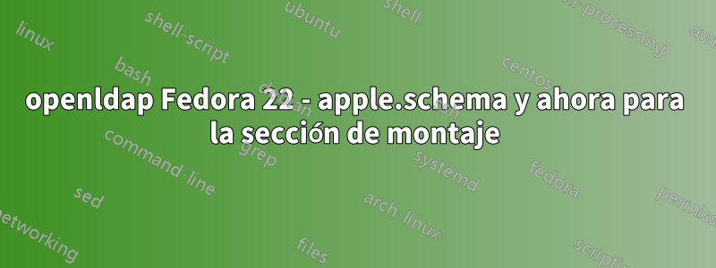 openldap Fedora 22 - apple.schema y ahora para la sección de montaje