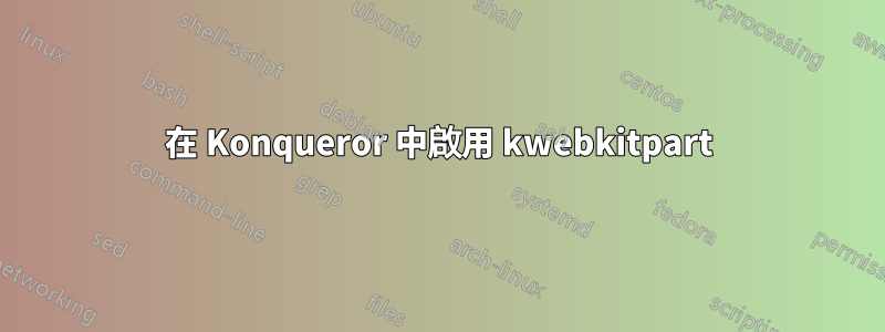 在 Konqueror 中啟用 kwebkitpart