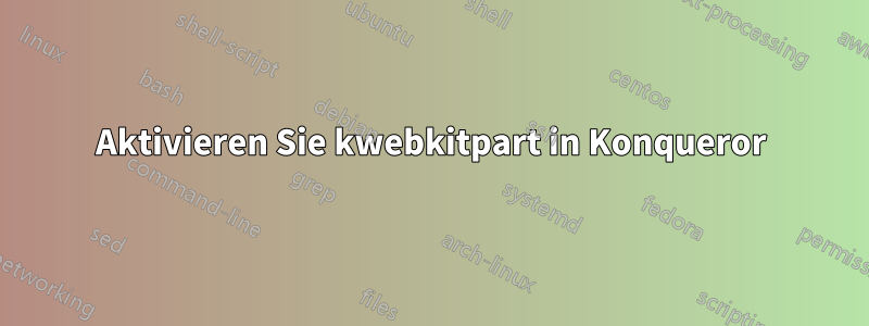 Aktivieren Sie kwebkitpart in Konqueror
