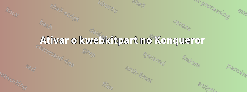 Ativar o kwebkitpart no Konqueror