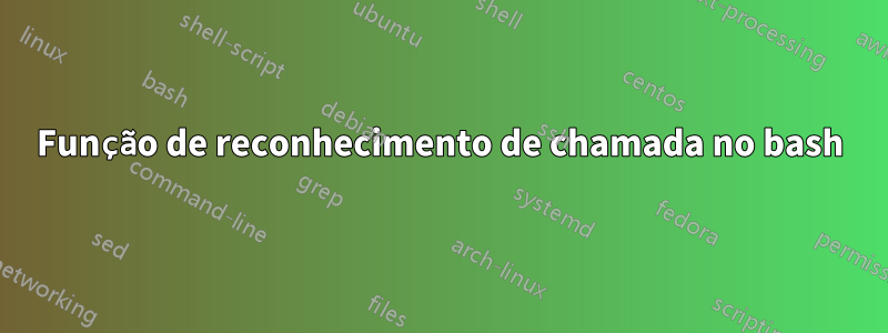 Função de reconhecimento de chamada no bash