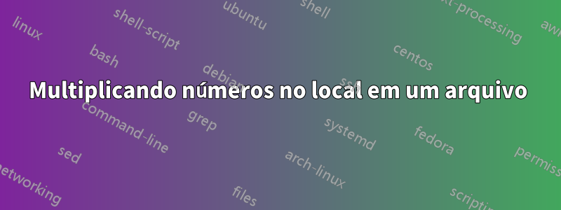 Multiplicando números no local em um arquivo