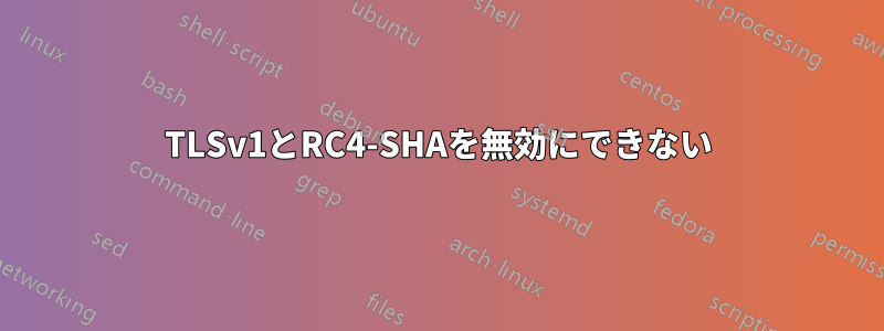 TLSv1とRC4-SHAを無効にできない