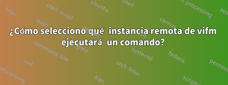 ¿Cómo selecciono qué instancia remota de vifm ejecutará un comando?