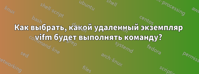 Как выбрать, какой удаленный экземпляр vifm будет выполнять команду?