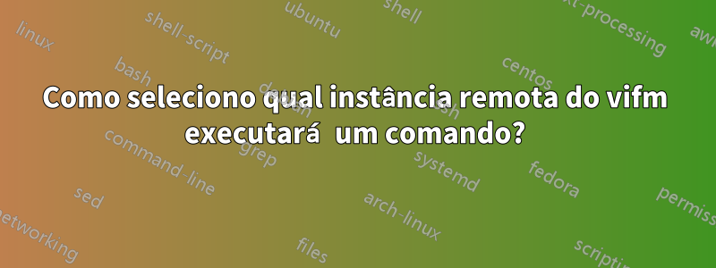 Como seleciono qual instância remota do vifm executará um comando?