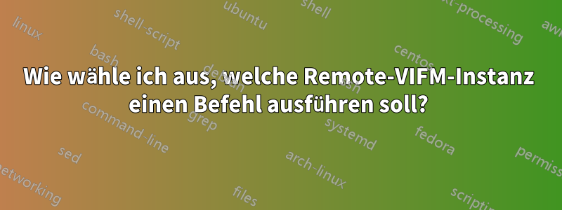 Wie wähle ich aus, welche Remote-VIFM-Instanz einen Befehl ausführen soll?