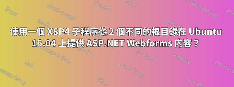 使用一個 XSP4 子程序從 2 個不同的根目錄在 Ubuntu 16.04 上提供 ASP.NET Webforms 內容？