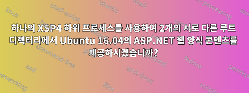 하나의 XSP4 하위 프로세스를 사용하여 2개의 서로 다른 루트 디렉터리에서 Ubuntu 16.04의 ASP.NET 웹 양식 콘텐츠를 제공하시겠습니까?