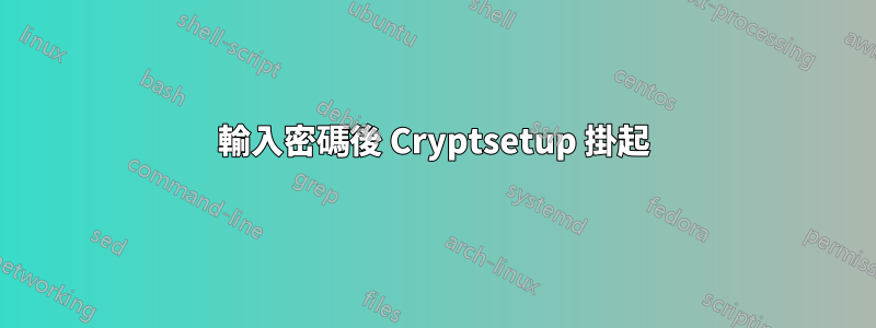 輸入密碼後 Cryptsetup 掛起